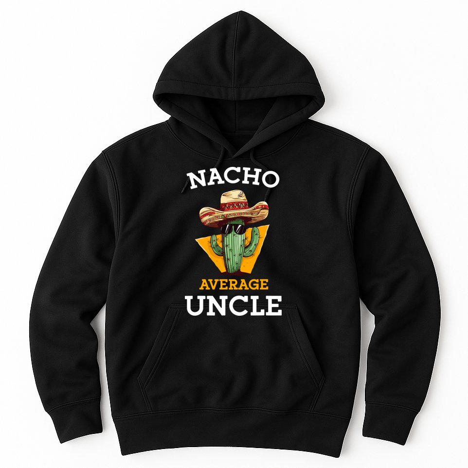 Nacho Average Uncle Funny Mexican Uncle Cactus Cinco De Mayo Hoodie
