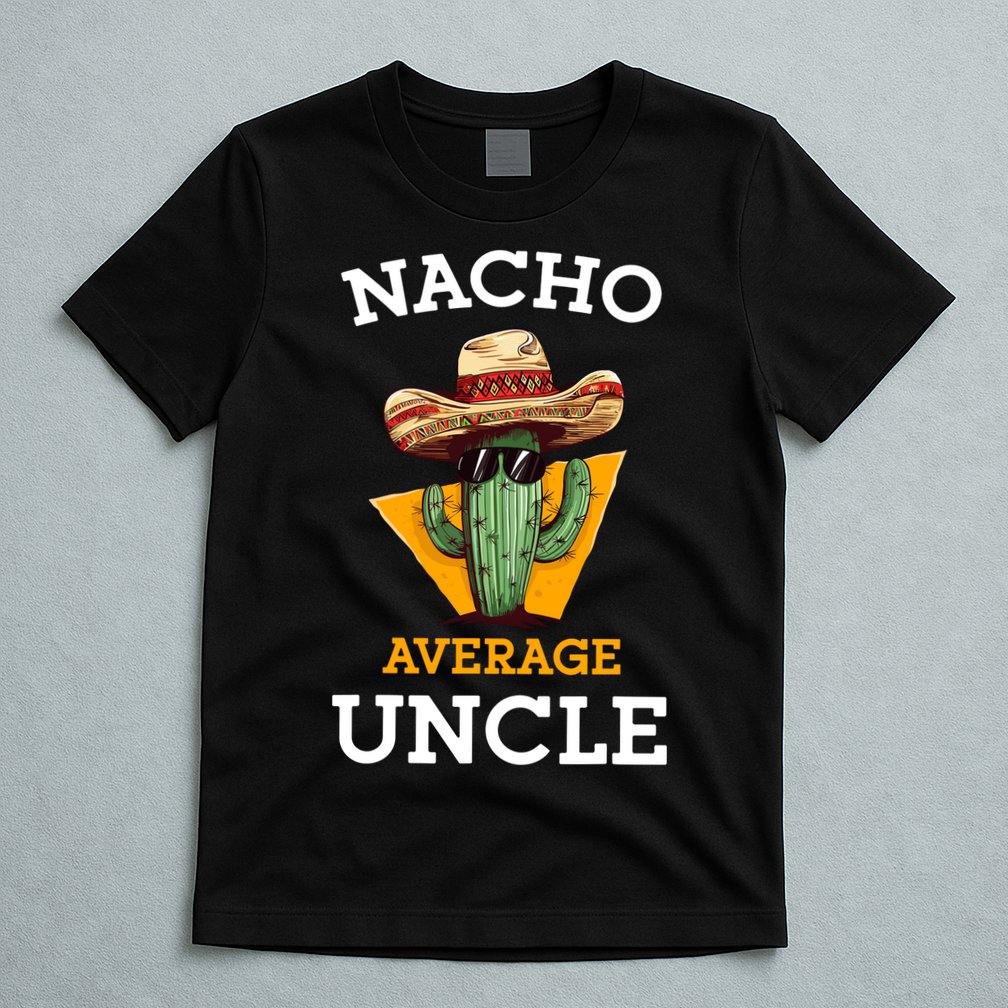 Nacho Average Uncle Funny Mexican Uncle Cactus Cinco De Mayo T-Shirt