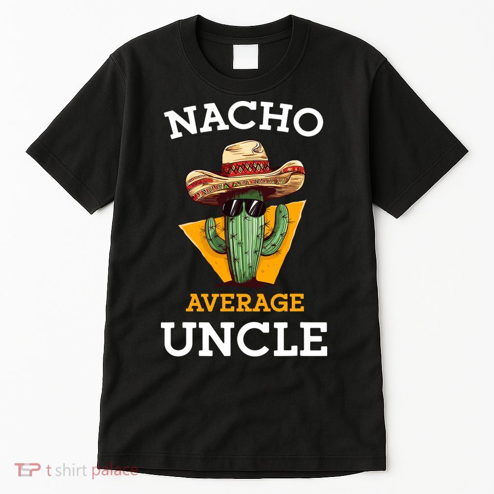 Nacho Average Uncle Funny Mexican Uncle Cactus Cinco De Mayo Tall T-Shirt