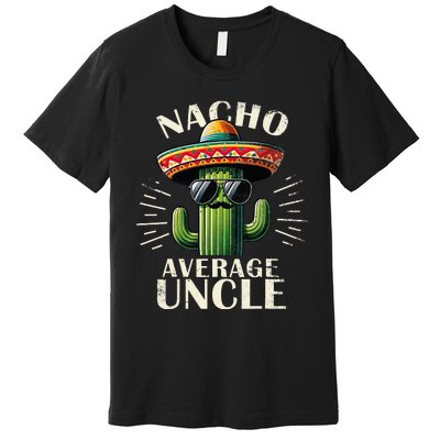 Nacho Average Uncle Gift Funny Best Uncle Premium T-Shirt