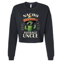 Nacho Average Uncle Gift Funny Best Uncle Cropped Pullover Crew