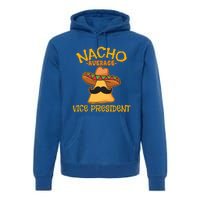 Nacho Average Vice President Mexican Cinco De Mayo Fiesta Gift Premium Hoodie