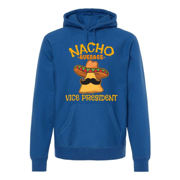 Nacho Average Vice President Mexican Cinco De Mayo Fiesta Gift Premium Hoodie