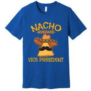 Nacho Average Vice President Mexican Cinco De Mayo Fiesta Gift Premium T-Shirt