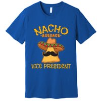 Nacho Average Vice President Mexican Cinco De Mayo Fiesta Gift Premium T-Shirt