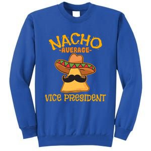 Nacho Average Vice President Mexican Cinco De Mayo Fiesta Gift Tall Sweatshirt