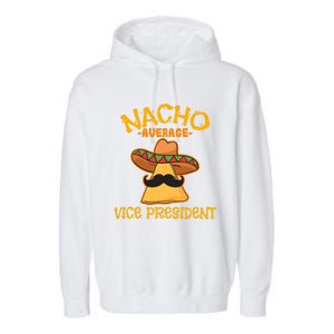 Nacho Average Vice President Mexican Cinco De Mayo Fiesta Gift Garment-Dyed Fleece Hoodie