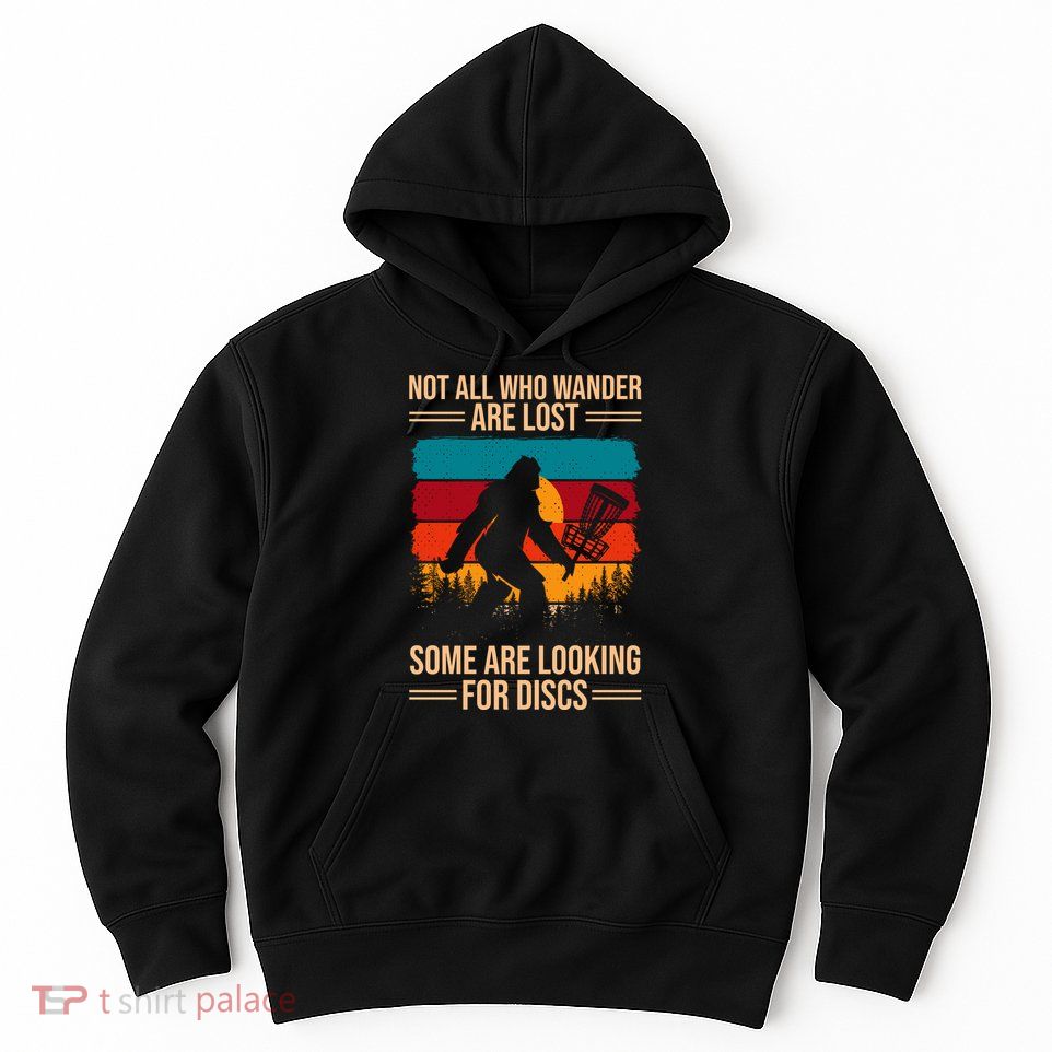 Not All Who Wander Are Lost Some Are Looking For Discs Golf Bigfoot Vintage Hoodie