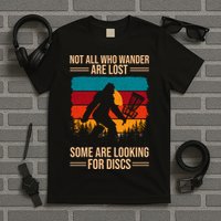 Not All Who Wander Are Lost Some Are Looking For Discs Golf Bigfoot Vintage T-Shirt