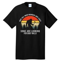 Not All Who Wander Are Lost Some Are Looking For Golf Balls Tall T-Shirt