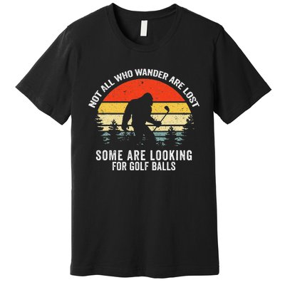 Not All Who Wander Are Lost Some Are Looking For Golf Balls Premium T-Shirt