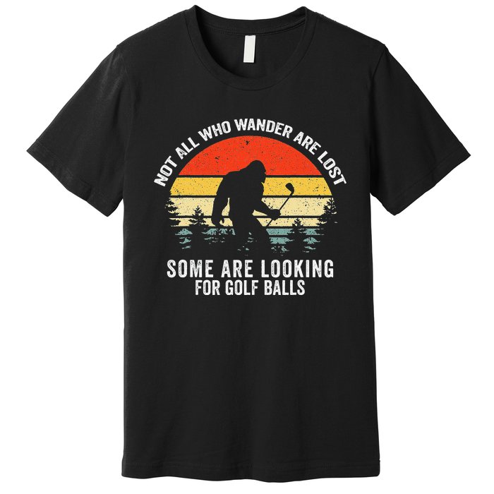 Not All Who Wander Are Lost Some Are Looking For Golf Balls Premium T-Shirt