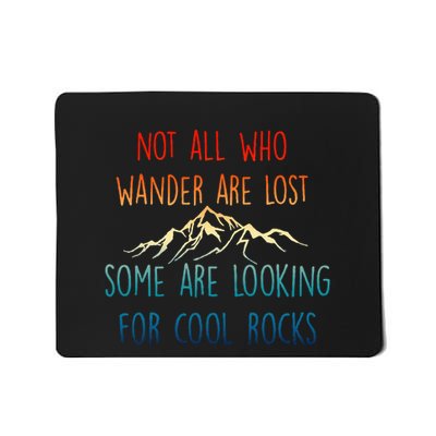 Not All Who Wander Are Lost Some Are Looking For Cool Rocks Mousepad