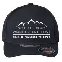 Not All Who Wander Are Lost Some Are Looking For Cool Rocks Flexfit Unipanel Trucker Cap