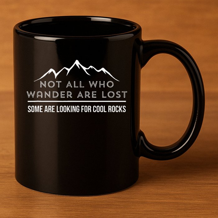 Not All Who Wander Are Lost Some Are Looking For Cool Rocks 11oz C Handle Ceramic Mug