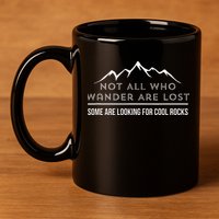 Not All Who Wander Are Lost Some Are Looking For Cool Rocks 11oz C Handle Ceramic Mug