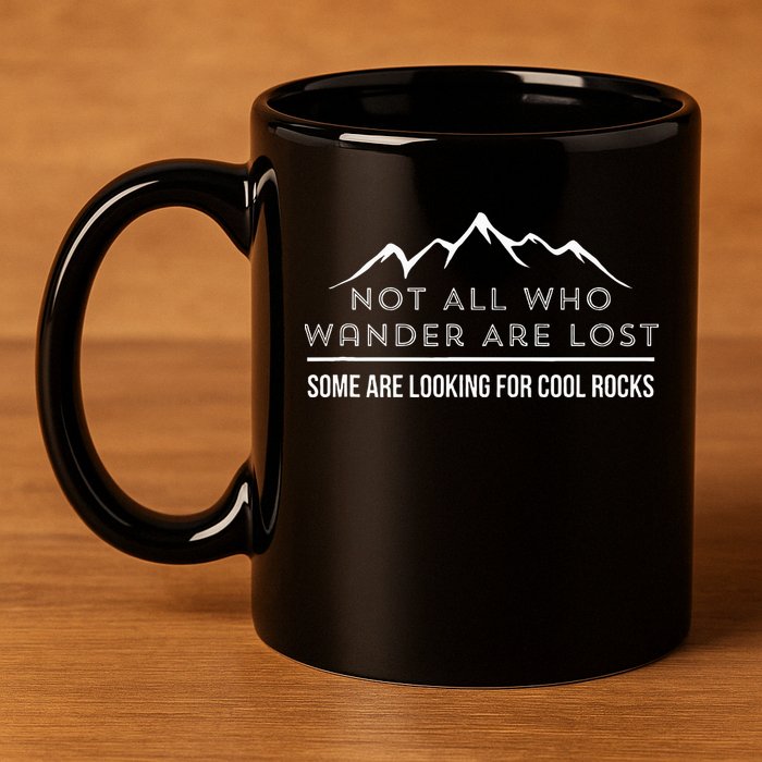 Not All Who Wander Are Lost Some Are Looking For Cool Rocks 11oz C Handle Ceramic Mug