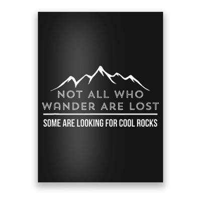Not All Who Wander Are Lost Some Are Looking For Cool Rocks Poster