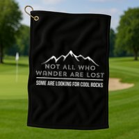 Not All Who Wander Are Lost Some Are Looking For Cool Rocks Golf Towel