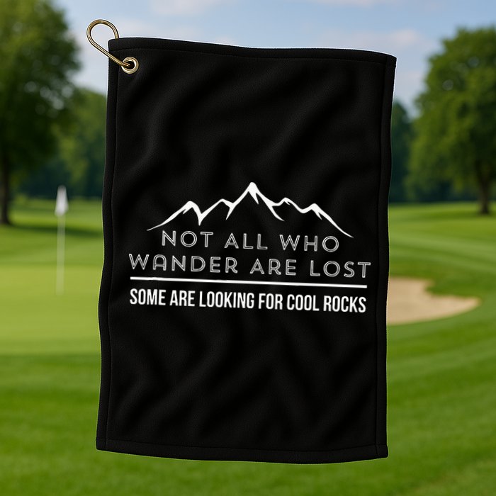 Not All Who Wander Are Lost Some Are Looking For Cool Rocks Golf Towel