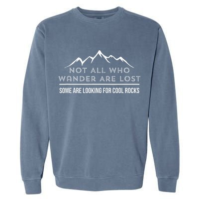 Not All Who Wander Are Lost Some Are Looking For Cool Rocks Garment-Dyed Sweatshirt