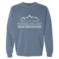 Not All Who Wander Are Lost Some Are Looking For Cool Rocks Garment-Dyed Sweatshirt