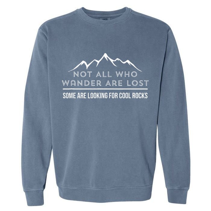 Not All Who Wander Are Lost Some Are Looking For Cool Rocks Garment-Dyed Sweatshirt