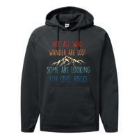 Not All Who Wander Are Lost Some Are Looking For Cool Rocks Performance Fleece Hoodie