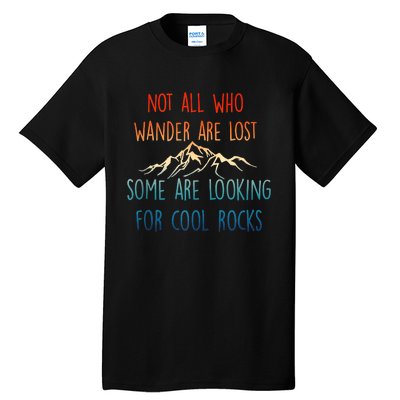 Not All Who Wander Are Lost Some Are Looking For Cool Rocks Tall T-Shirt