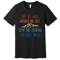 Not All Who Wander Are Lost Some Are Looking For Cool Rocks Premium T-Shirt