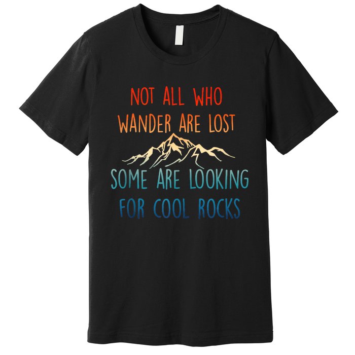 Not All Who Wander Are Lost Some Are Looking For Cool Rocks Premium T-Shirt