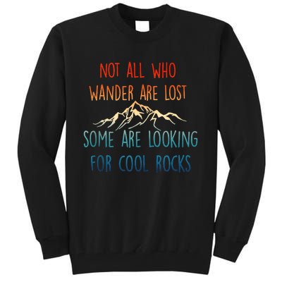 Not All Who Wander Are Lost Some Are Looking For Cool Rocks Tall Sweatshirt