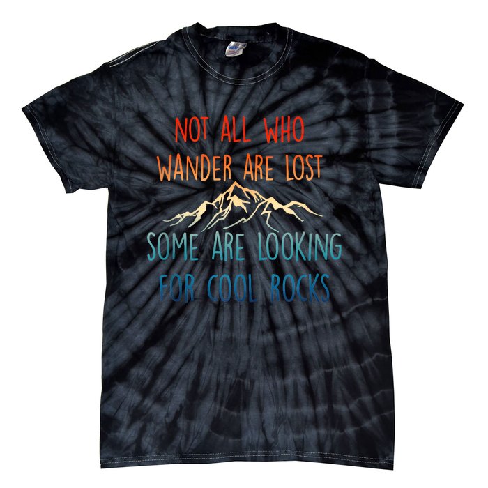 Not All Who Wander Are Lost Some Are Looking For Cool Rocks Tie-Dye T-Shirt