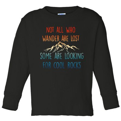 Not All Who Wander Are Lost Some Are Looking For Cool Rocks Toddler Long Sleeve Shirt