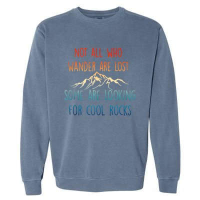 Not All Who Wander Are Lost Some Are Looking For Cool Rocks Garment-Dyed Sweatshirt