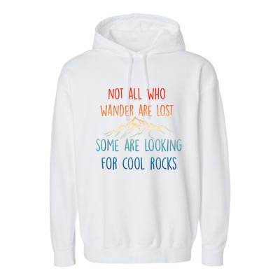 Not All Who Wander Are Lost Some Are Looking For Cool Rocks Garment-Dyed Fleece Hoodie