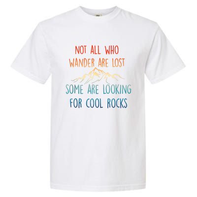 Not All Who Wander Are Lost Some Are Looking For Cool Rocks Garment-Dyed Heavyweight T-Shirt