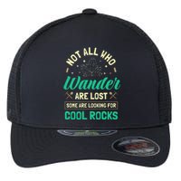 Not All Who Wander Are Lost Some Are Looking For Cool Rocks Flexfit Unipanel Trucker Cap