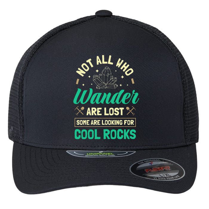 Not All Who Wander Are Lost Some Are Looking For Cool Rocks Flexfit Unipanel Trucker Cap