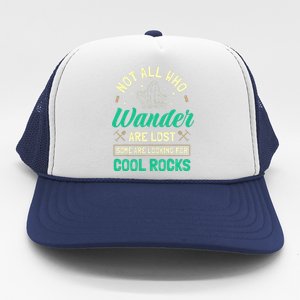 Not All Who Wander Are Lost Some Are Looking For Cool Rocks Trucker Hat