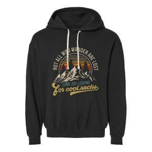 Not All Who Wander Are Lost Some Are Looking For Cool Rocks Garment-Dyed Fleece Hoodie