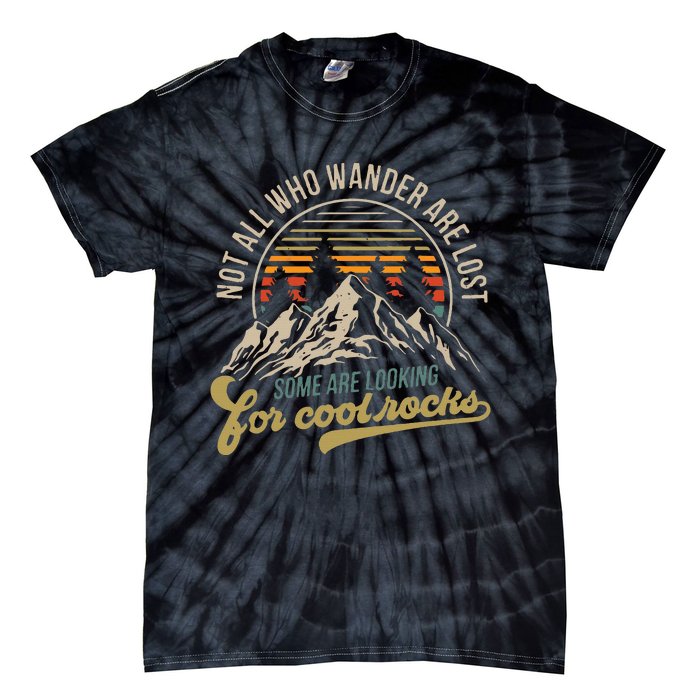 Not All Who Wander Are Lost Some Are Looking For Cool Rocks Tie-Dye T-Shirt