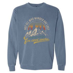 Not All Who Wander Are Lost Some Are Looking For Cool Rocks Garment-Dyed Sweatshirt