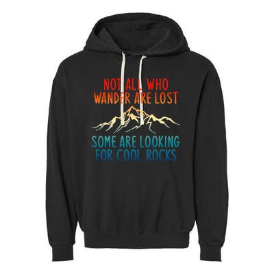 Not All Who Wander Are Lost Some Are Looking For Cool Rocks Garment-Dyed Fleece Hoodie