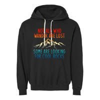 Not All Who Wander Are Lost Some Are Looking For Cool Rocks Garment-Dyed Fleece Hoodie