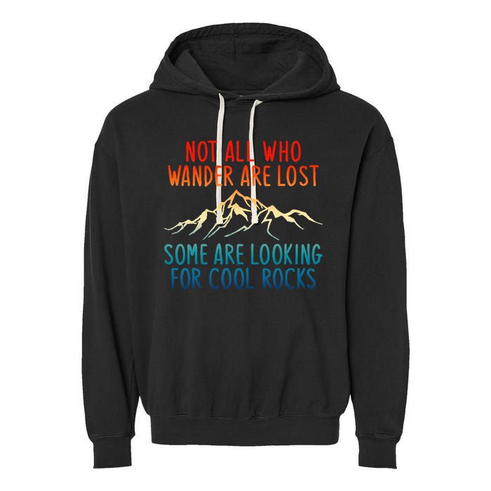Not All Who Wander Are Lost Some Are Looking For Cool Rocks Garment-Dyed Fleece Hoodie