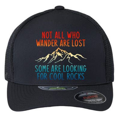 Not All Who Wander Are Lost Some Are Looking For Cool Rocks Flexfit Unipanel Trucker Cap