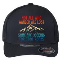 Not All Who Wander Are Lost Some Are Looking For Cool Rocks Flexfit Unipanel Trucker Cap