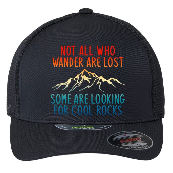 Not All Who Wander Are Lost Some Are Looking For Cool Rocks Flexfit Unipanel Trucker Cap