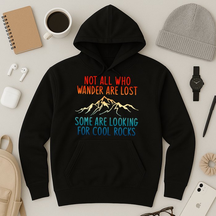 Not All Who Wander Are Lost Some Are Looking For Cool Rocks Hoodie